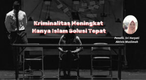 Kriminalitas Meningkat Hanya Islam Solusi Tepat
