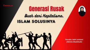 Generasi Rusak Buah dari Kapitalisme, Islam Solusinya.