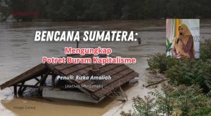 Bencana Sumatera: Mengungkap Potret Buram Kapitalisme