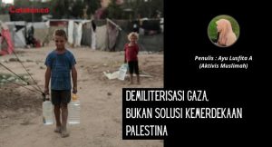Demiliterisasi Gaza, Bukan Solusi Kemerdekaan Palestina
