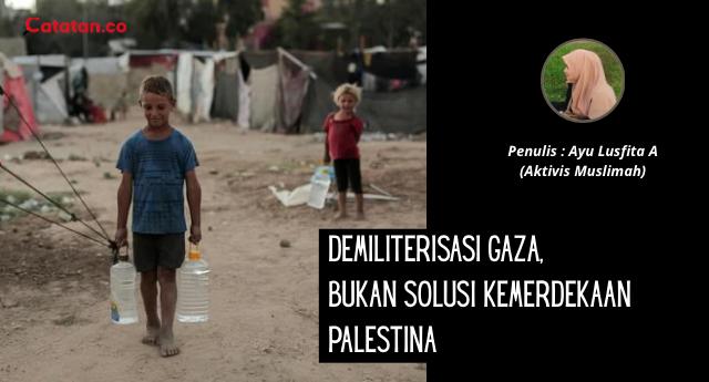 Demiliterisasi Gaza, Bukan Solusi Kemerdekaan Palestina