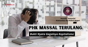 PHK Massal Terulang, Bukti Nyata Gagalnya Kapitalisme