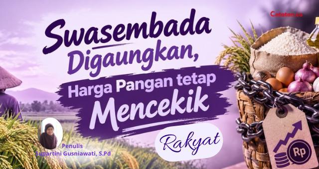 Swasembada Digaungkan, Harga Pangan Tetap Mencekik Rakyat