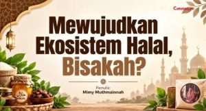Mewujudkan Ekosistem Halal, Bisakah?