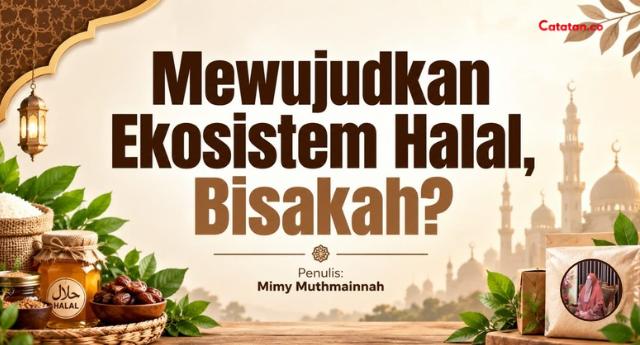 Mewujudkan Ekosistem Halal, Bisakah?