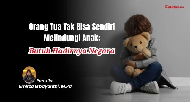 Orang Tua Tak Bisa Sendiri Melindungi Anak: Butuh Hadirnya Negara